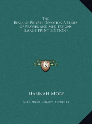 Kniha The Book of Private Devotion A Series of Prayers and Meditations (LARGE PRINT EDITION) Hannah More