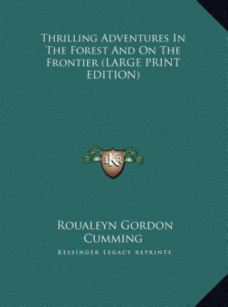 Książka Thrilling Adventures In The Forest And On The Frontier (LARGE PRINT EDITION) Roualeyn Gordon Cumming