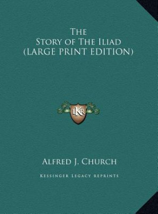 Książka The Story of The Iliad (LARGE PRINT EDITION) Alfred J. Church