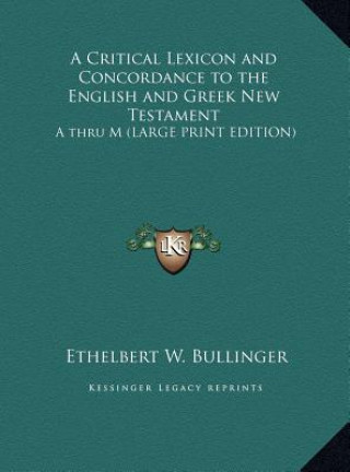 Carte A Critical Lexicon and Concordance to the English and Greek New Testament Ethelbert W. Bullinger