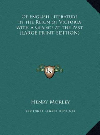 Książka Of English Literature in the Reign of Victoria with A Glance at the Past (LARGE PRINT EDITION) Henry Morley