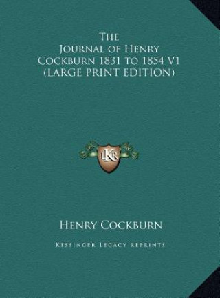 Könyv The Journal of Henry Cockburn 1831 to 1854 V1 (LARGE PRINT EDITION) Henry Cockburn