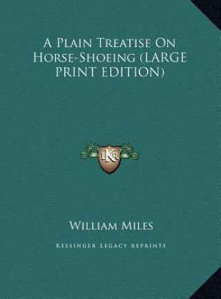 Livre A Plain Treatise On Horse-Shoeing (LARGE PRINT EDITION) William Miles