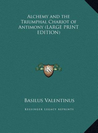 Книга Alchemy and the Triumphal Chariot of Antimony (LARGE PRINT EDITION) Basilus Valentinus