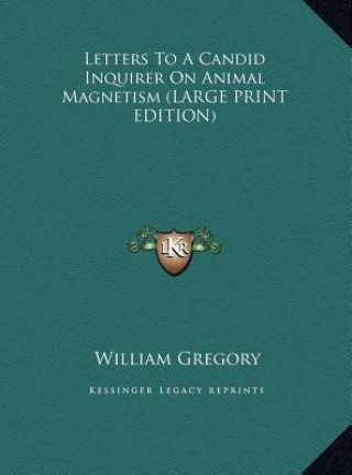 Kniha Letters To A Candid Inquirer On Animal Magnetism (LARGE PRINT EDITION) William Gregory