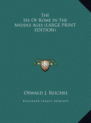 Carte The See Of Rome In The Middle Ages (LARGE PRINT EDITION) Oswald J. Reichel