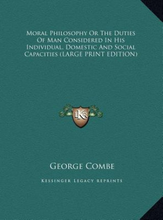 Buch Moral Philosophy Or The Duties Of Man Considered In His Individual, Domestic And Social Capacities (LARGE PRINT EDITION) George Combe