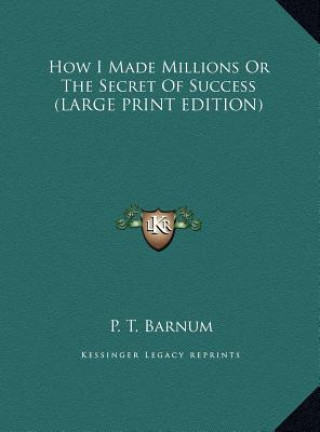 Book How I Made Millions Or The Secret Of Success (LARGE PRINT EDITION) P. T. Barnum