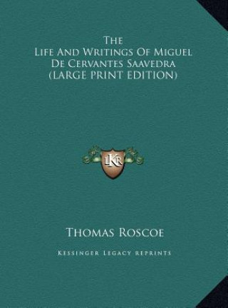 Kniha The Life And Writings Of Miguel De Cervantes Saavedra (LARGE PRINT EDITION) Thomas Roscoe