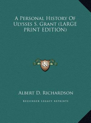 Knjiga A Personal History Of Ulysses S. Grant (LARGE PRINT EDITION) Albert D. Richardson