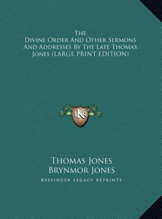 Kniha The Divine Order And Other Sermons And Addresses By The Late Thomas Jones (LARGE PRINT EDITION) Thomas Jones