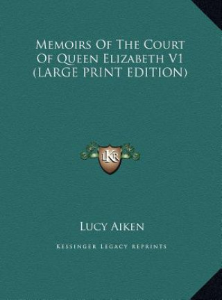 Kniha Memoirs Of The Court Of Queen Elizabeth V1 (LARGE PRINT EDITION) Lucy Aiken