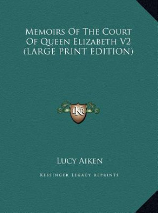 Kniha Memoirs Of The Court Of Queen Elizabeth V2 (LARGE PRINT EDITION) Lucy Aiken