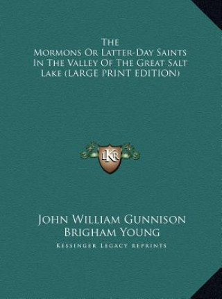 Kniha The Mormons Or Latter-Day Saints In The Valley Of The Great Salt Lake (LARGE PRINT EDITION) John William Gunnison