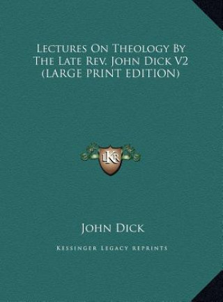 Knjiga Lectures On Theology By The Late Rev. John Dick V2 (LARGE PRINT EDITION) John Dick