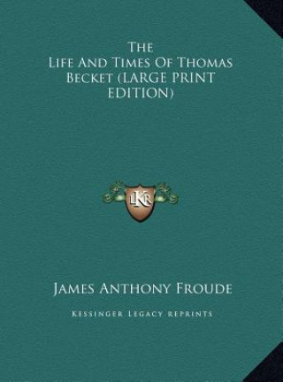 Knjiga The Life And Times Of Thomas Becket (LARGE PRINT EDITION) James Anthony Froude