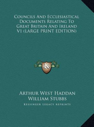 Carte Councils And Ecclesiastical Documents Relating To Great Britain And Ireland V1 (LARGE PRINT EDITION) Arthur West Haddan