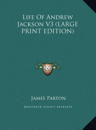 Книга Life Of Andrew Jackson V3 (LARGE PRINT EDITION) James Parton