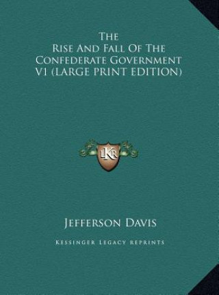 Książka The Rise And Fall Of The Confederate Government V1 (LARGE PRINT EDITION) Jefferson Davis