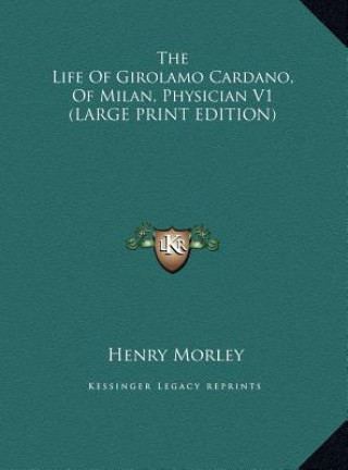 Libro The Life Of Girolamo Cardano, Of Milan, Physician V1 (LARGE PRINT EDITION) Henry Morley