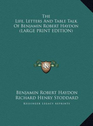 Book The Life, Letters And Table Talk Of Benjamin Robert Haydon (LARGE PRINT EDITION) Benjamin Robert Haydon