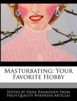 Könyv Masturbating: Your Favorite Hobby Dana Rasmussen
