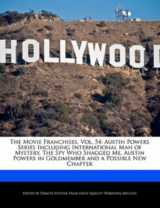 Könyv The Movie Franchises, Vol. 54: Austin Powers Series Including International Man of Mystery, the Spy Who Shagged Me, Austin Powers in Goldmember and a Dakota Stevens