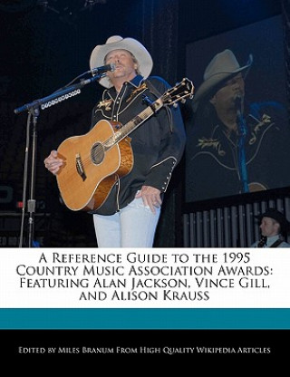 Carte A Reference Guide to the 1995 Country Music Association Awards: Featuring Alan Jackson, Vince Gill, and Alison Krauss Miles Branum