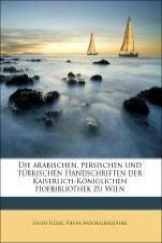 Książka Die arabischen, persischen und türkischen Handschriften der Kaiserlich-Königlichen Hofbibliothek zu Wien Gustav Flügel