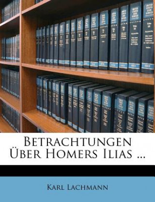 Kniha Betrachtungen Über Homers Ilias ... Karl Lachmann