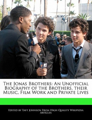 Carte The Jonas Brothers: An Unofficial Biography of the Brothers, Their Music, Film Work and Private Lives Taft Johnson