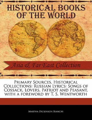 Książka Primary Sources, Historical Collections: Russian Lyrics: Songs of Cossack, Lovers, Patriot and Peasant, with a Foreword by T. S. Wentworth Martha Dickinson Bianchi