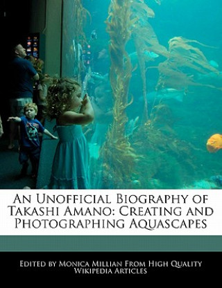 Carte An Unofficial Biography of Takashi Amano: Creating and Photographing Aquascapes Monica Millian