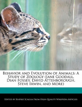 Carte Behavior and Evolution of Animals: A Study of Zoology (Jane Goodall, Dian Fossey, David Attenborough, Steve Irwin, and More) Beatriz Scaglia