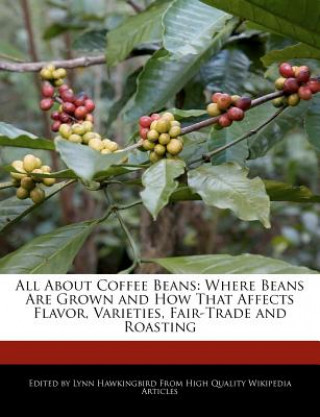 Carte All about Coffee Beans: Where Beans Are Grown and How That Affects Flavor, Varieties, Fair-Trade and Roasting Lynn Hawkingbird