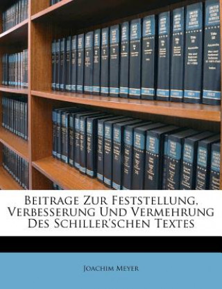 Kniha Beitrage Zur Feststellung, Verbesserung Und Vermehrung Des Schiller'schen Textes Joachim Meyer