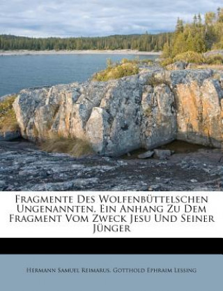 Kniha Fragmente Des Wolfenbüttelschen Ungenannten. Ein Anhang Zu Dem Fragment Vom Zweck Jesu Und Seiner Jünger Hermann Samuel Reimarus