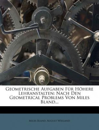 Carte Geometrische Aufgaben Für Höhere Lehranstalten: Nach Den Geometrical Problems Von Miles Bland... Miles Bland