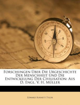 Könyv Forschungen Über Die Urgeschichte Der Menschheit Und Die Entwickelung Der Civilisation: Aus D. Engl. V. H. Müller Edward Burnett Tylor