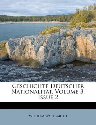 Książka Geschichte Deutscher Nationalität, Volume 3, Issue 2 Wilhelm Wachsmuth