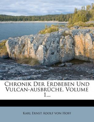 Kniha Chronik Der Erdbeben Und Vulcan-ausbrüche, Volume 1... Karl Ernst Adolf von Hoff