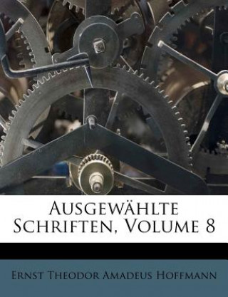 Kniha Ausgewählte Schriften, Volume 8 Ernst Theodor Amadeus Hoffmann