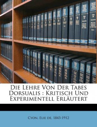 Kniha Die Lehre Von Der Tabes Dorsualis : Kritisch Und Experimentell Erläutert Elie de Cyon