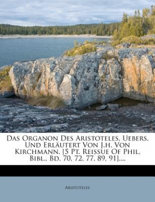 Livre Das Organon Des Aristoteles, Uebers. Und Erläutert Von J.h. Von Kirchmann. [5 Pt. Reissue Of Phil. Bibl., Bd. 70, 72, 77, 89, 91].... Aristoteles