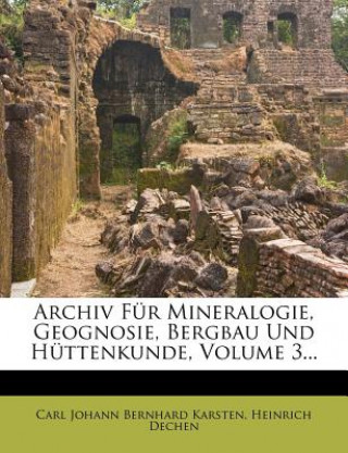 Carte Archiv Für Mineralogie, Geognosie, Bergbau Und Hüttenkunde, Volume 3... Carl Johann Bernhard Karsten
