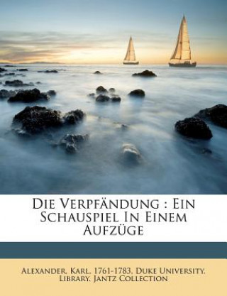 Könyv Die Verpfändung : Ein Schauspiel In Einem Aufzüge Alexander 1761-1783