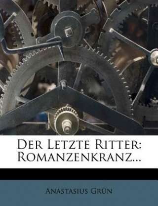 Könyv Der Letzte Ritter: Romanzenkranz... Anastasius Grün