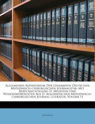 Книга Allgemeines Repertorium Der Gesammten Deutschen Medizinisch-chirurgischen Journalistik: Mit Berücksichtigung D. Neuesten Und Wissenswürdigsten Aus D. 