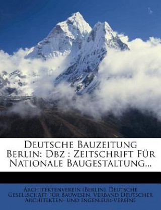 Könyv Deutsche Bauzeitung Berlin: Dbz : Zeitschrift Für Nationale Baugestaltung... Architektenverein (Berlin)