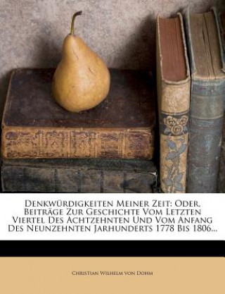 Kniha Denkwürdigkeiten Meiner Zeit: Oder, Beiträge Zur Geschichte Vom Letzten Viertel Des Achtzehnten Und Vom Anfang Des Neunzehnten Jarhunderts 1778 Bis 18 Christian Wilhelm von Dohm